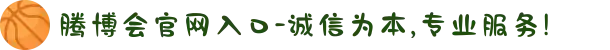腾博会官网入口-诚信为本,专业服务!